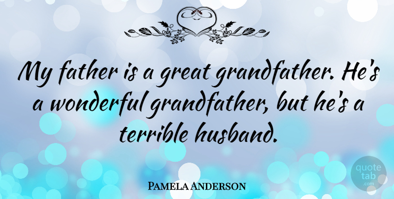 Pamela Anderson Quote About Husband, Father, Wonderful: My Father Is A Great...