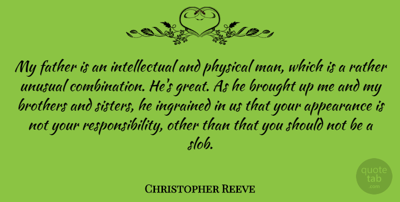 Christopher Reeve Quote About Brother, Father, Responsibility: My Father Is An Intellectual...