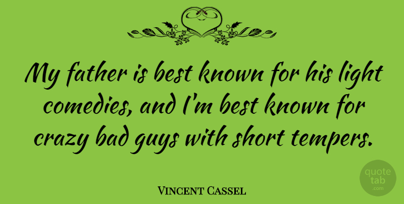 Vincent Cassel Quote About Bad, Best, Crazy, Guys, Known: My Father Is Best Known...