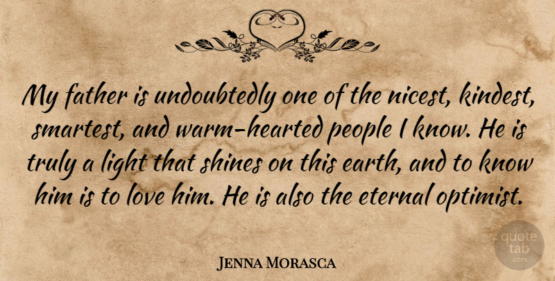 Jenna Morasca Quote About Eternal, Love, People, Shines, Truly: My Father Is Undoubtedly One...