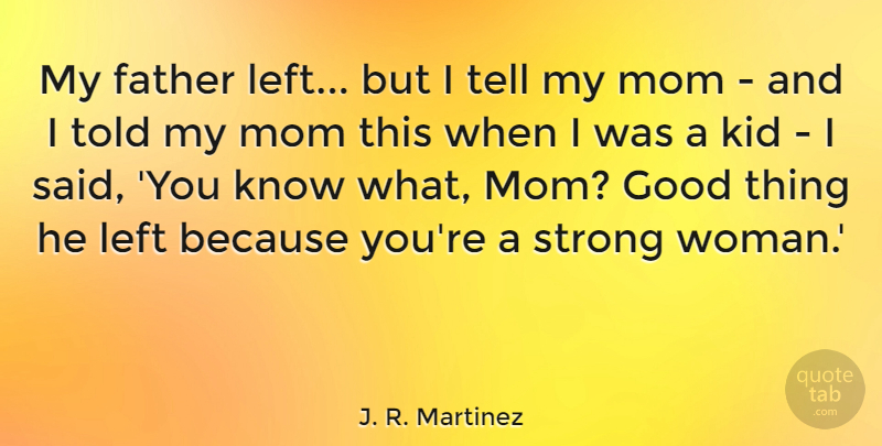 J. R. Martinez Quote About Good, Kid, Left, Mom, Strong: My Father Left But I...