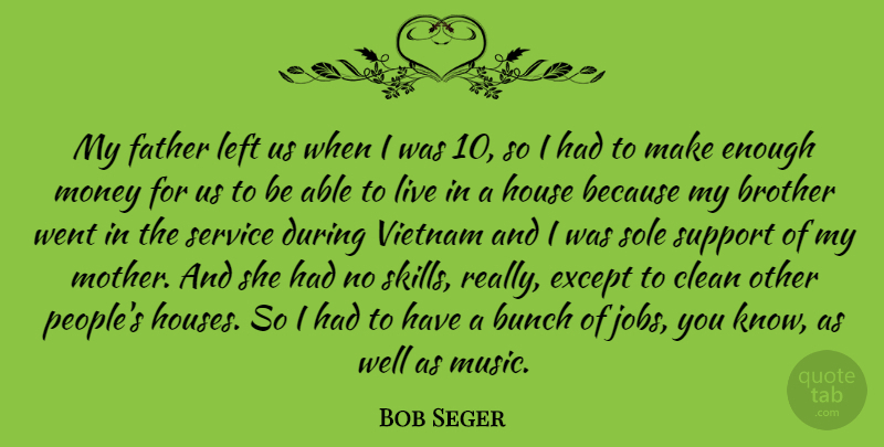 Bob Seger Quote About Brother, Bunch, Clean, Except, Father: My Father Left Us When...
