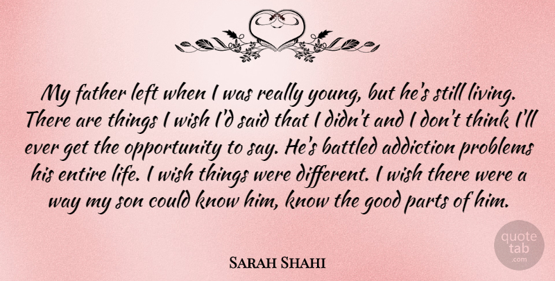 Sarah Shahi Quote About Addiction, Entire, Good, Left, Life: My Father Left When I...