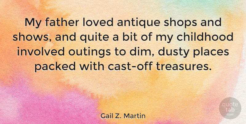 Gail Z. Martin Quote About Antique, Bit, Dusty, Involved, Places: My Father Loved Antique Shops...