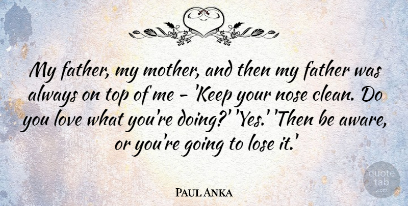 Paul Anka Quote About Lose, Love, Nose, Top: My Father My Mother And...
