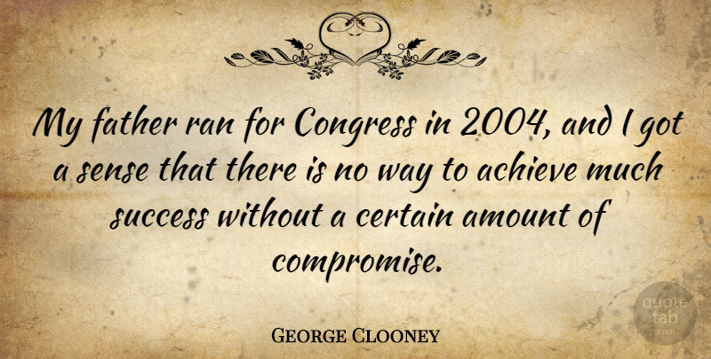 George Clooney Quote About Father, Way, Compromise: My Father Ran For Congress...