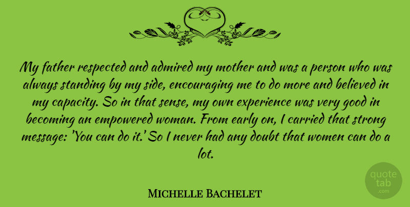Michelle Bachelet Quote About Encouraging, Mother, Strong: My Father Respected And Admired...