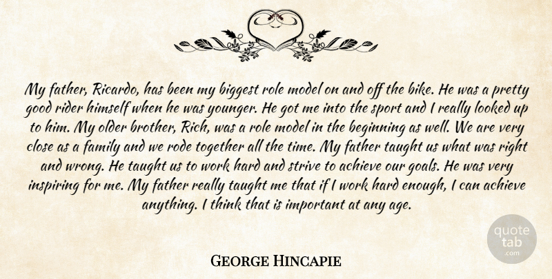 George Hincapie Quote About Achieve, Beginning, Biggest, Close, Family: My Father Ricardo Has Been...