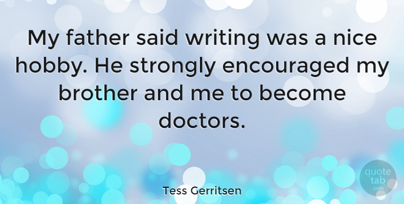 Tess Gerritsen Quote About Encouraged, Strongly: My Father Said Writing Was...