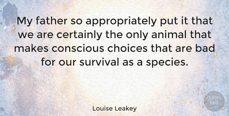 Louise Leakey Quote About Father, Animal, Choices: My Father So Appropriately Put...