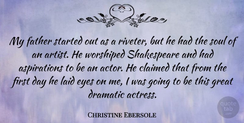 Christine Ebersole Quote About Claimed, Dramatic, Great, Laid, Shakespeare: My Father Started Out As...