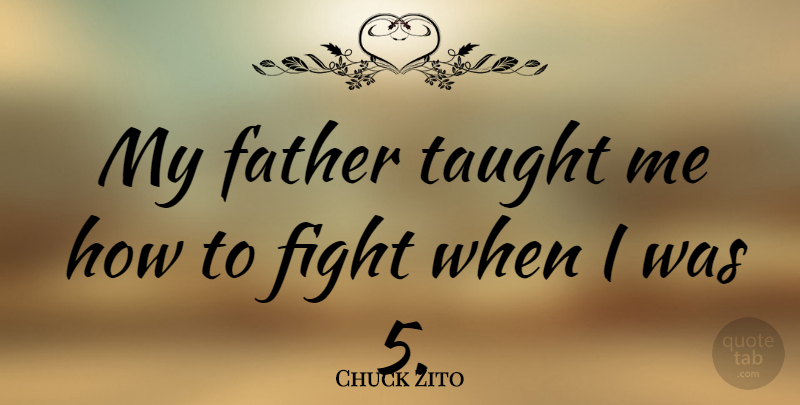 Chuck Zito Quote About undefined: My Father Taught Me How...