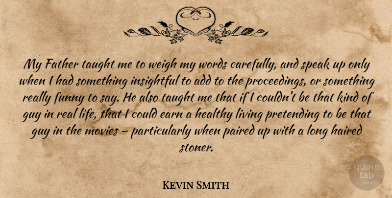 Kevin Smith Quote About Real, Father, Long: My Father Taught Me To...
