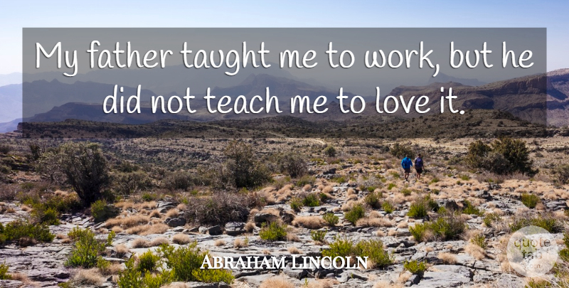 Abraham Lincoln Quote About Father, Love, Taught, Teach: My Father Taught Me To...