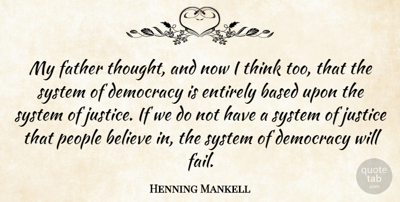 Henning Mankell Quote About Based, Believe, Entirely, People, System: My Father Thought And Now...