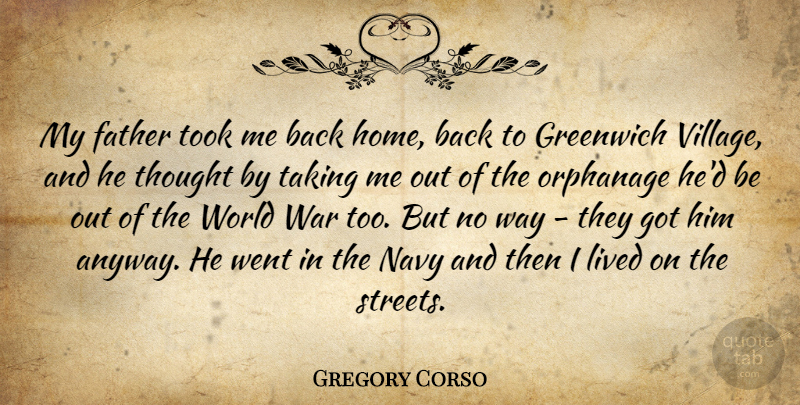 Gregory Corso Quote About War, Father, Home: My Father Took Me Back...