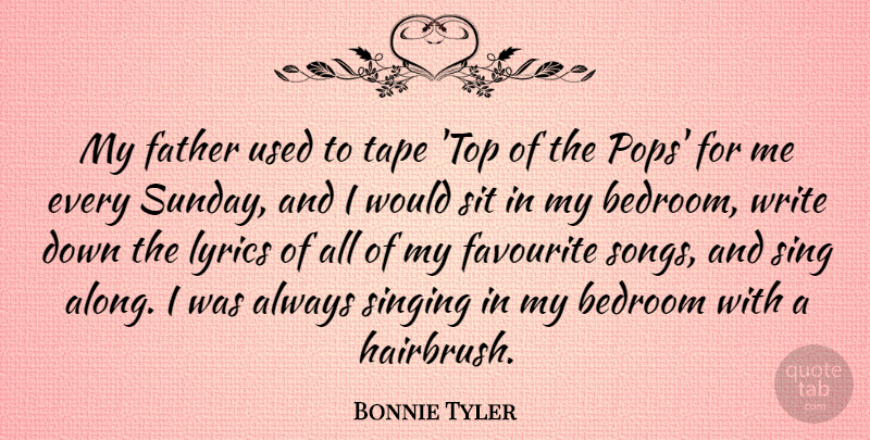 Bonnie Tyler Quote About Bedroom, Favourite, Lyrics, Sit, Tape: My Father Used To Tape...