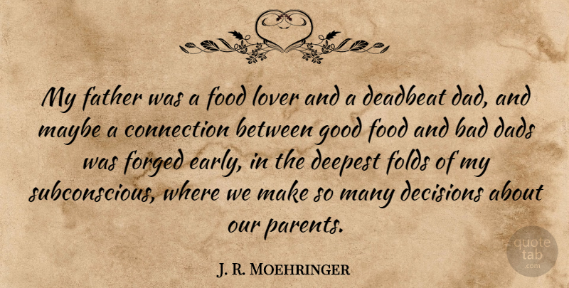 J. R. Moehringer Quote About Bad, Connection, Dad, Dads, Decisions: My Father Was A Food...
