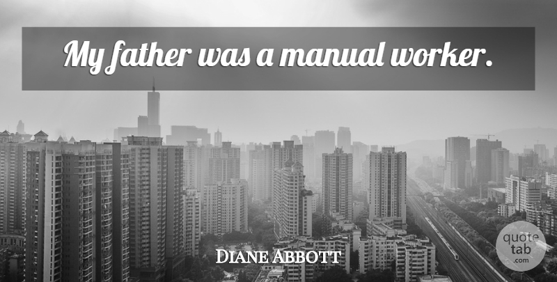 Diane Abbott Quote About Father, Workers, Manuals: My Father Was A Manual...