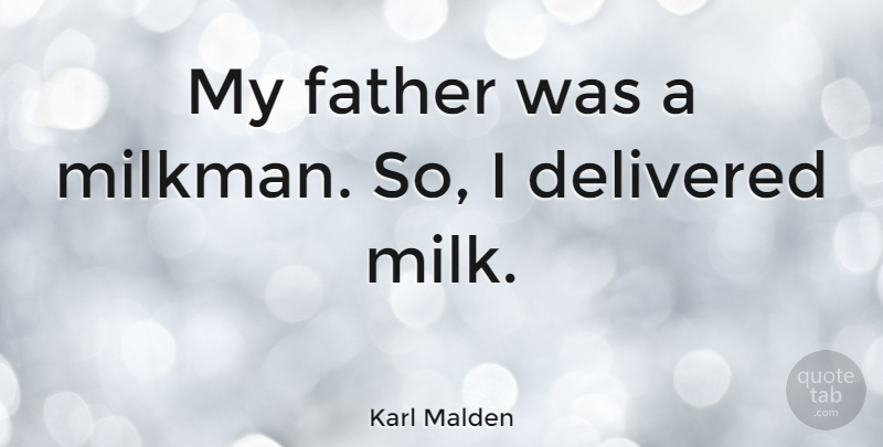 Karl Malden Quote About Father, Milk, Milkman: My Father Was A Milkman...