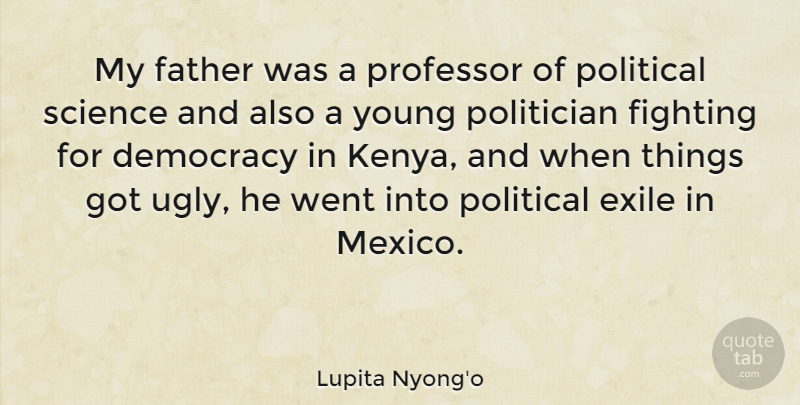 Lupita Nyong'o Quote About Exile, Fighting, Political, Politician, Professor: My Father Was A Professor...