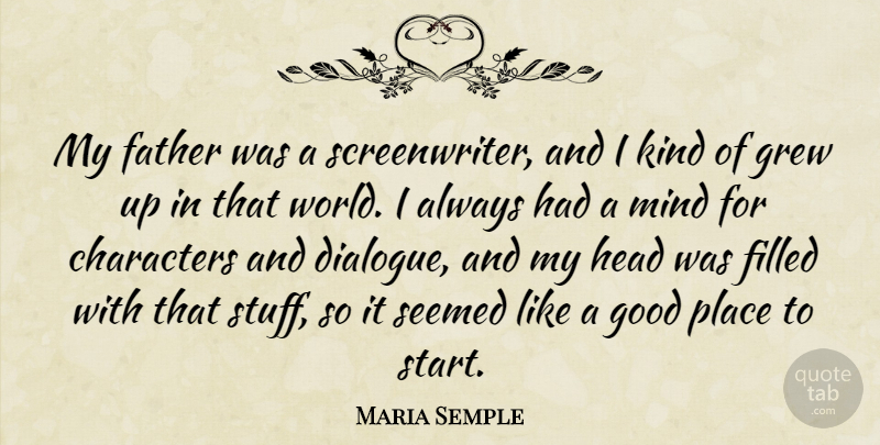 Maria Semple Quote About Characters, Filled, Good, Grew, Head: My Father Was A Screenwriter...