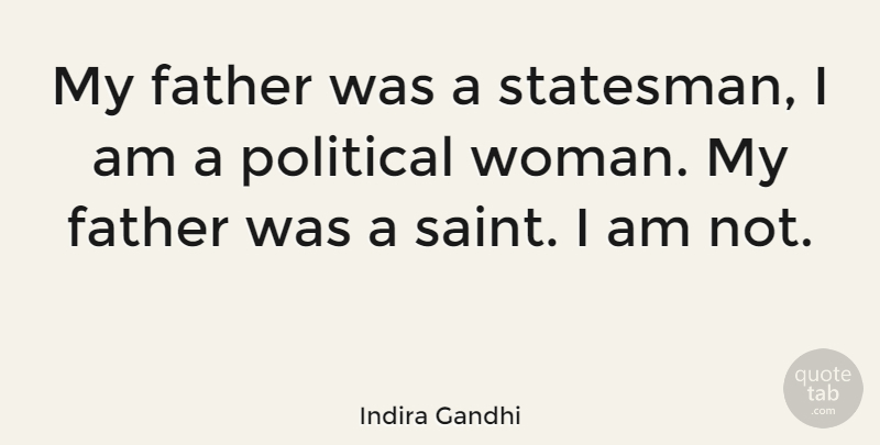 Indira Gandhi Quote About Father, Political, Saint: My Father Was A Statesman...