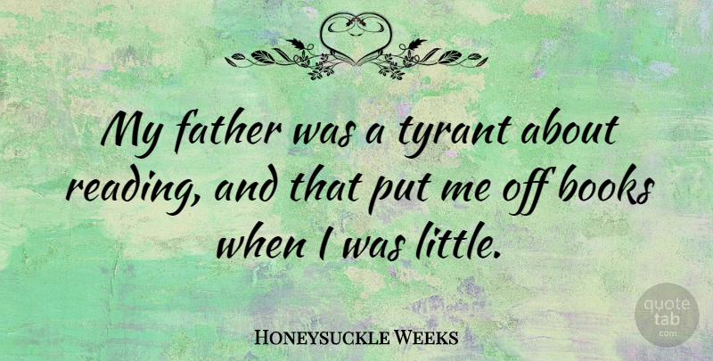 Honeysuckle Weeks Quote About Father, Reading, Book: My Father Was A Tyrant...