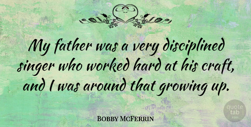 Bobby McFerrin Quote About Growing Up, Father, Crafts: My Father Was A Very...