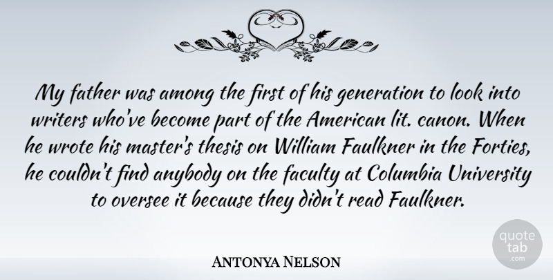 Antonya Nelson Quote About Among, Anybody, Columbia, Faculty, Faulkner: My Father Was Among The...