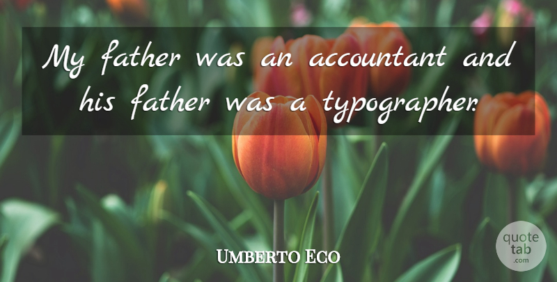 Umberto Eco Quote About Father, Accountants: My Father Was An Accountant...