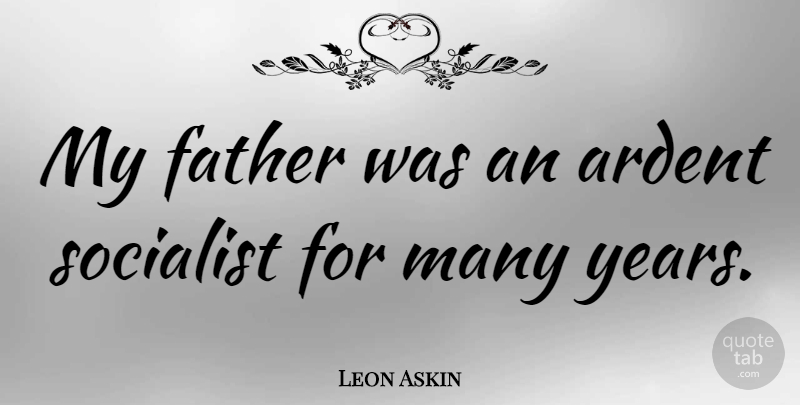 Leon Askin Quote About Father, Years, Socialist: My Father Was An Ardent...
