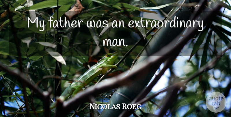 Nicolas Roeg Quote About Father, Men, Extraordinary: My Father Was An Extraordinary...