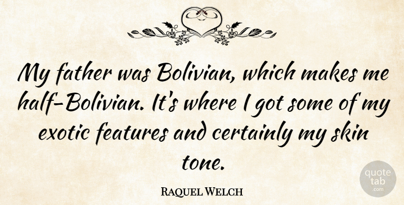 Raquel Welch Quote About Certainly, Exotic, Father, Features, Skin: My Father Was Bolivian Which...