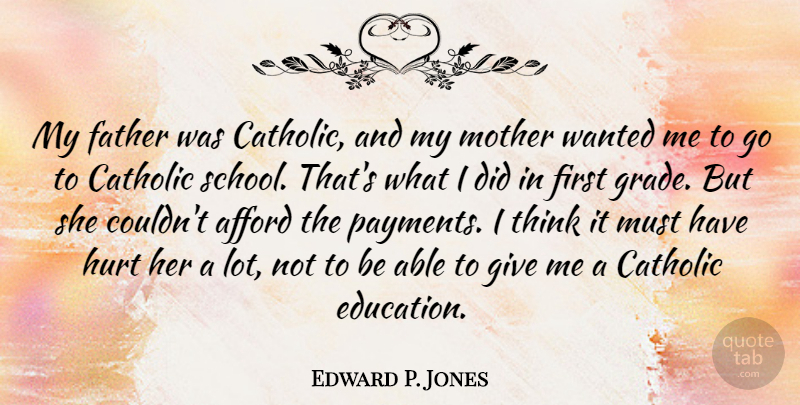 Edward P. Jones Quote About Afford, Catholic, Education, Hurt: My Father Was Catholic And...