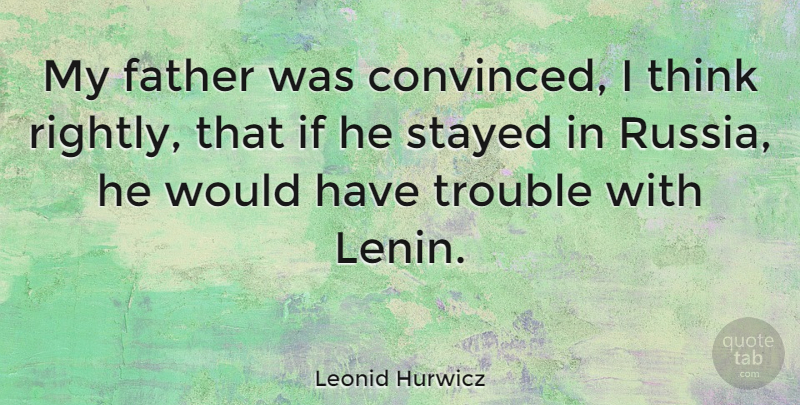 Leonid Hurwicz Quote About Stayed: My Father Was Convinced I...