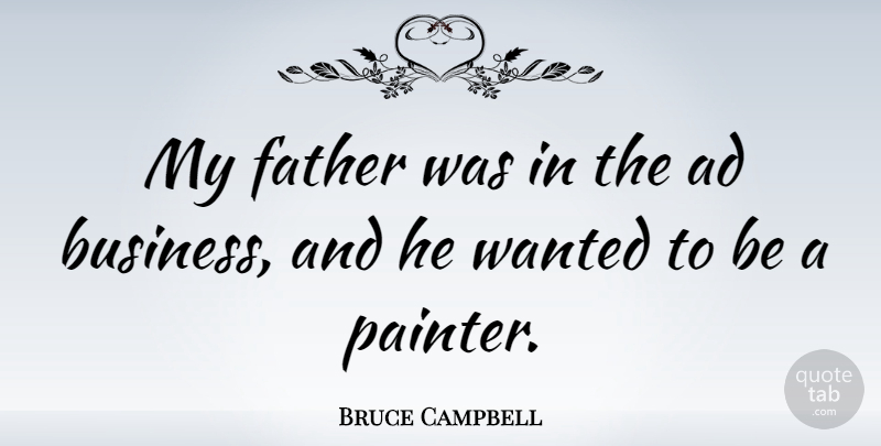 Bruce Campbell Quote About Father, Painter, Wanted: My Father Was In The...