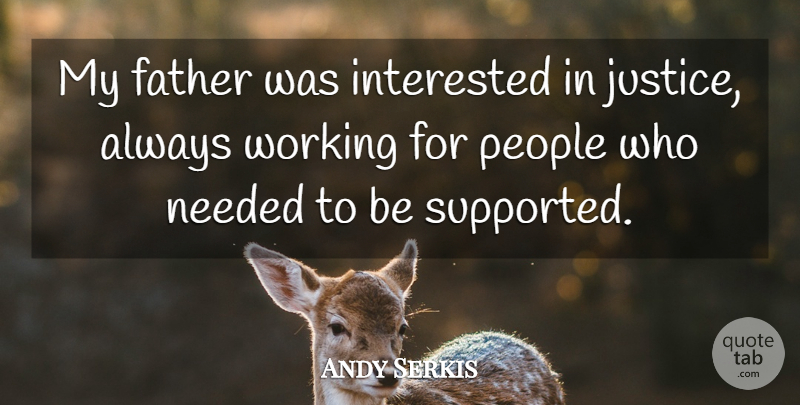 Andy Serkis Quote About Needed, People: My Father Was Interested In...