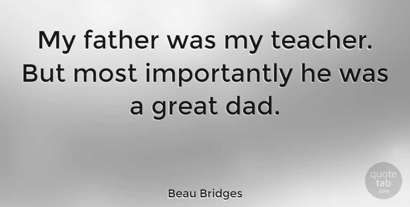 Beau Bridges Quote About Boyfriend, Teacher, Dad: My Father Was My Teacher...