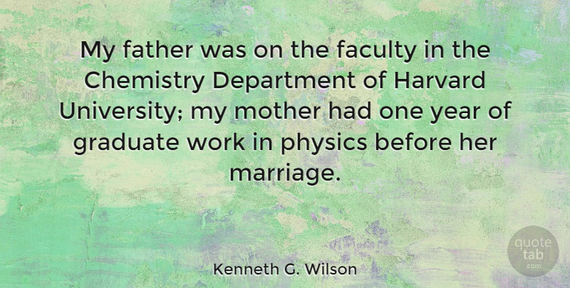 Kenneth G. Wilson Quote About Graduation, Mother, Father: My Father Was On The...