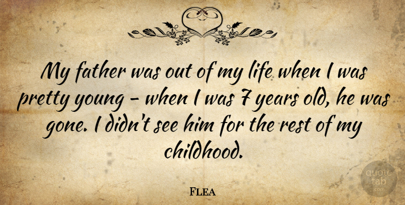 Flea Quote About Life, Rest: My Father Was Out Of...