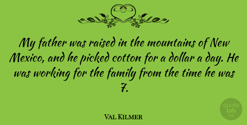 Val Kilmer Quote About Father, Mountain, Mexico: My Father Was Raised In...
