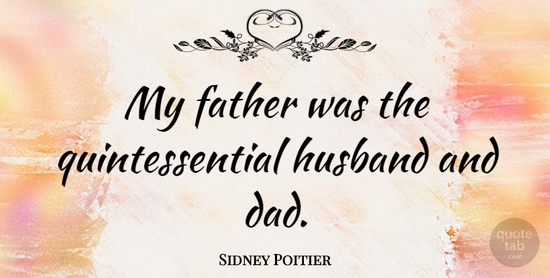 Sidney Poitier Quote About Dad, Husband, Father: My Father Was The Quintessential...