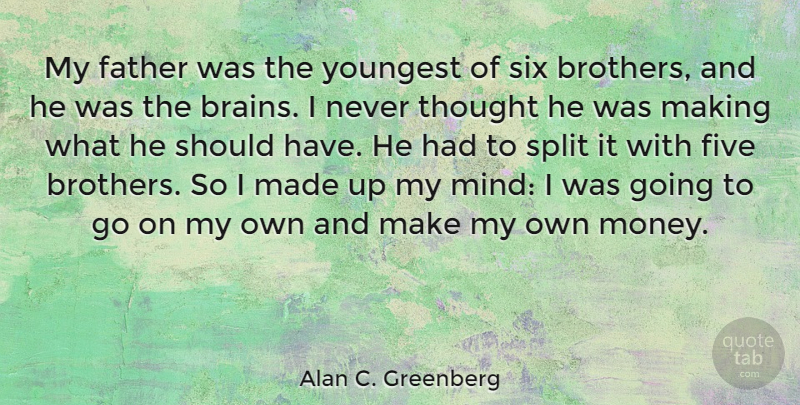 Alan C. Greenberg Quote About Five, Money, Six, Split, Youngest: My Father Was The Youngest...