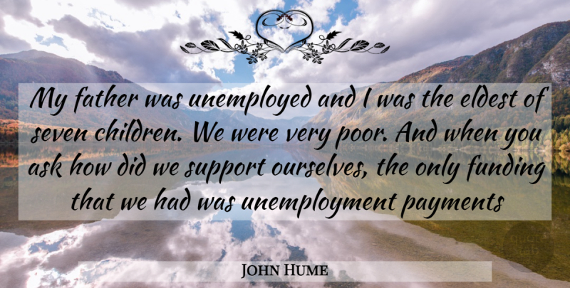 John Hume Quote About Children, Father, Support: My Father Was Unemployed And...