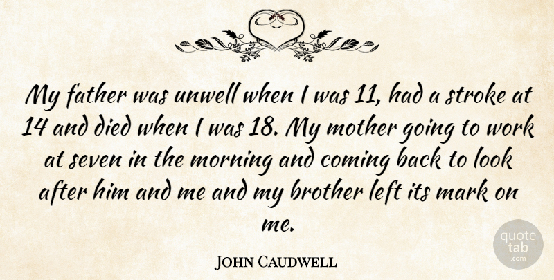 John Caudwell Quote About Brother, Coming, Died, Father, Left: My Father Was Unwell When...