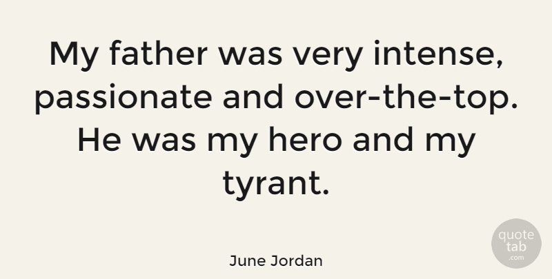 June Jordan Quote About Father, Hero, Tyrants: My Father Was Very Intense...