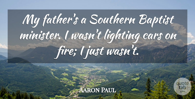 Aaron Paul Quote About Baptist, Lighting, Southern: My Fathers A Southern Baptist...
