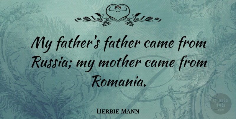 Herbie Mann Quote About Mother, Father, Russia: My Fathers Father Came From...