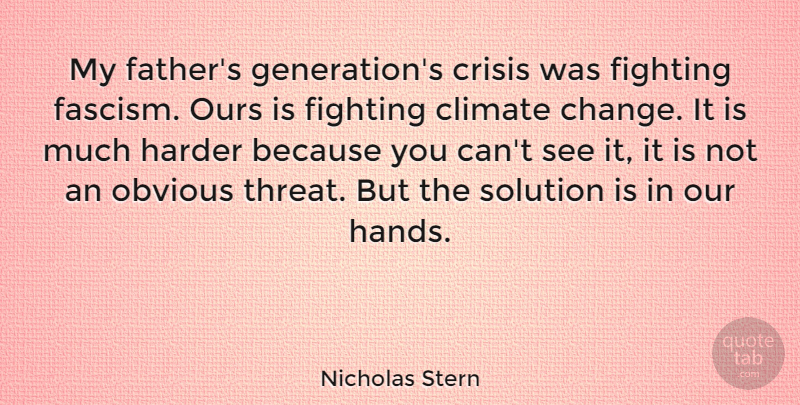 Nicholas Stern Quote About Father, Fighting, Hands: My Fathers Generations Crisis Was...